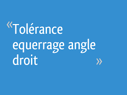 Tolérance equerrage angle droit - 24 messages