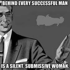 Behind every successful man is a silent, submissive woman. | CREC ... via Relatably.com