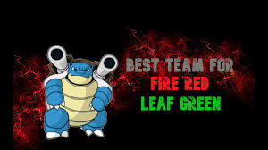 best team for pokemon fire red and leaf