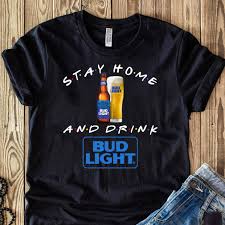 Stay Home And Drink Bud Light Shirt Hoodie Sweater And Long Sleeve