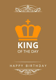 23 after a storied career (and many marriages). King Of The Day Birthday Cards Quotes Send Real Postcards Online