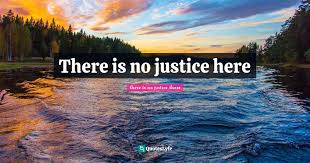 Best There is no justice there Quotes with images to share and download for  free at QuotesLyfe
