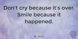 The world is a dangerous place to live, not because of the people who are evil, but because of the people who don't do anything about it. look what happens with a love like that. Dr Seuss Don T Cry Because It S Over Smile Because It Happened Quotetab