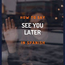 say see you soon in spanish