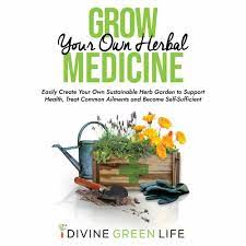 Grow Your Own Herbal Medicine