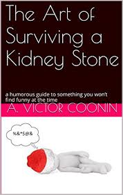 This kidney stone humor shirt says i'm a kidney stoner. Amazon Com The Art Of Surviving A Kidney Stone A Humorous Guide To Something You Won T Find Funny At The Time Ebook Coonin A Victor Kindle Store
