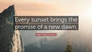 If sundown is the highlight of your day, check out our collection of wise and inspirational sunset quotes, sayings, and proverbs below. Ralph Waldo Emerson Quote Every Sunset Brings The Promise Of A New Dawn 16 Wallpapers Quotefancy