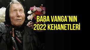 Baba Vanga'nın 2022 kehanetleri