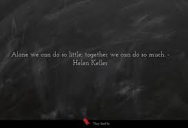 Together we can do so much. Alone We Can Do So Little Together We Can Do So Helen Keller