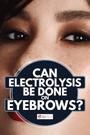 can electrolysis be done on eyebrows