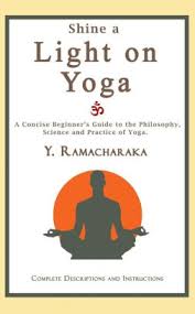 Shine A Light On Yoga A Concise Beginner S Guide To The Philosophy Science And Practice Of Yoga By Y Ramacharaka Paperback Barnes Noble