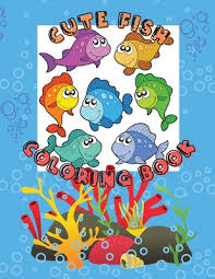 If your child loves interacting. Cute Fish Coloring Book Awesome Coloring Pages With A Collection Of Cute And Funny Fish No Ink Bleed Suitable For Kids Ages 2 8 Early Learning Toddlers Kindergarten And Preschool By Ruby Phils
