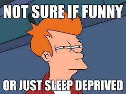 Not sure if funny Or just sleep deprived - Futurama Fry - quickmeme via Relatably.com