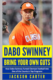 Discover dabo swinney famous and rare quotes. Dabo Swinney Bring Your Own Guts How Dabo Swinney Turned Clemson Football Into One Of The Country S Top Programs Carter Jackson 9781097723966 Amazon Com Books