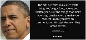 Just once i want my life to be like an 80's movie, preferably one with a really awesome musical number for no apparent reason. Barack Obama Quote The Arts Are What Makes Life Worth Living You Ve Got