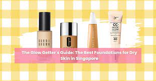 best foundations for dry skin in singapore