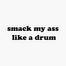 Smack my ass like a drum