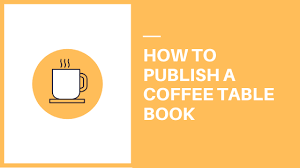How To Publish A Coffee Table Book For