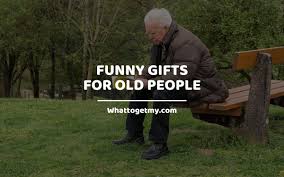 7 funny gifts for old people what to