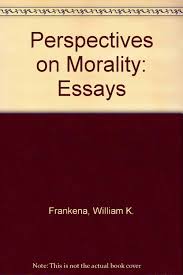 Perspectives On Morality Essays By William Frankena Kenneth