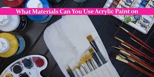Materials Can You Use Acrylic Paint