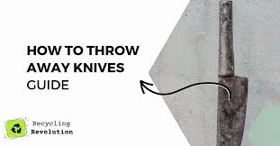 how to throw away knives safety guide