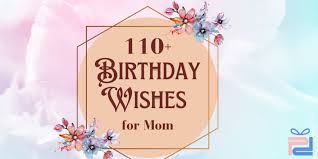 110 birthday wishes for mom