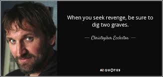 A page for describing quotes: Christopher Eccleston Quote When You Seek Revenge Be Sure To Dig Two Graves