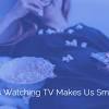 Watching TV Makes You Smarter