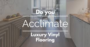 do you acclimate luxury vinyl flooring