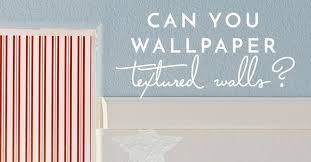 Can You Wallpaper Textured Walls The