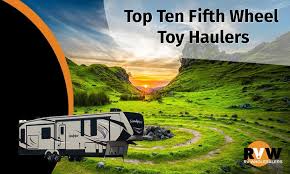 top ten fifth wheel toy haulers rv