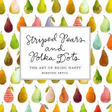 Striped Pears and Polka Dots: The Art of Being Happy: Sevig, Kirsten:  9781682681961: Amazon.com: Books