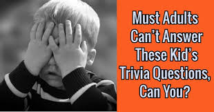 At the same time, you want to get your facts right and choose the ones that will appeal to amateurs and experienced quiz takers alike. Must Adults Can T Answer These Kid S Trivia Questions Can You Quizpug