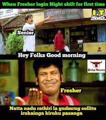 Maybe it's good right if not then i have an idea for you. When Fresher Login Nightshift For First Time Be Like Meme Tamil Memes