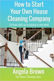 How To Start Your Own House Cleaning Company Go From