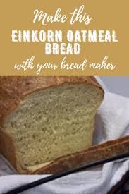 einkorn oatmeal bread machine bread