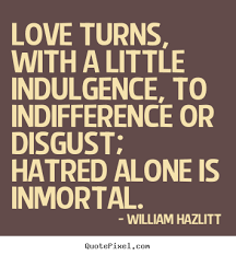 Love quotes - Love turns, with a little indulgence, to indifference.. via Relatably.com