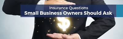 Tailor your business insurance to meet your needs. Insurance Questions Small Business Owners Should Ask