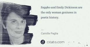 Show more posts from camillepagliaquotes. Camille Paglia Sappho And Emily Dickinson Are The Only Woman Geniuses In Citatis