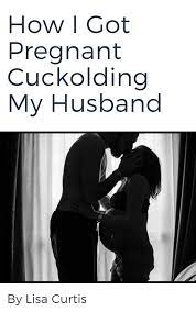 How I Got Pregnant Cuckolding My Husband by Lisa Curtis | Goodreads