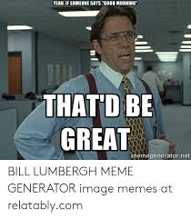 Edit your image and make a meme. Office Space Meme Generator