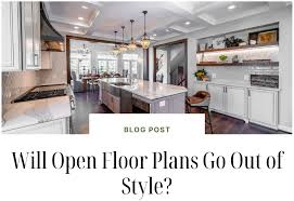 Will Open Floor Plans Go Out Of Style