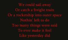 We could sail away or catch a freight train or a rocketship into outer space nothin' left to do too many things were said to ever make it feel like… Motley Crue Song Quotes Quotesgram