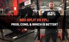 bro split vs ppl pros cons which