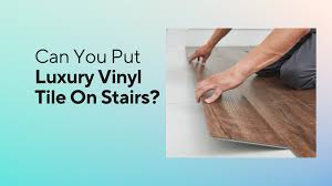 can you put luxury vinyl tile on stairs
