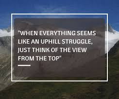 Recovery can be an uphill battle... but be encouraged. The view ... via Relatably.com