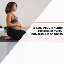 3 easy pelvic floor exercises every mom