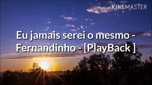 A complete fernandinho song you can hear here. Eu Jamais Serei O Mesmo Fernandinho Playback Youtube
