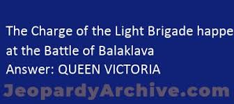 Oh, the wild charge they made. The Charge Of The Light Brigade Happened At The Battle Of Balaklava Jeopardy Jeopardyarchive Com